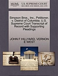 Simpson Bros., Inc., Petitioner, V. District of Columbia. U.S. Supreme Court Transcript of Record with Supporting Pleadings (Paperback)