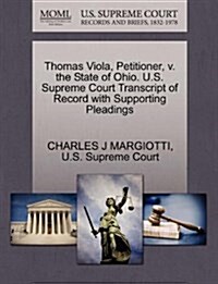 Thomas Viola, Petitioner, V. the State of Ohio. U.S. Supreme Court Transcript of Record with Supporting Pleadings (Paperback)