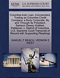 Columbia Auto Loan, Incorporated, Trading as Columbia Credit Company, a Body Corporate, by and Through Its President, Samson Dewey Gottlieb, Petitione (Paperback)