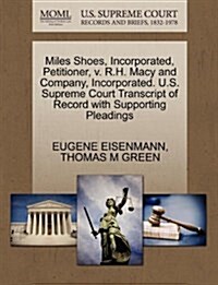 Miles Shoes, Incorporated, Petitioner, V. R.H. Macy and Company, Incorporated. U.S. Supreme Court Transcript of Record with Supporting Pleadings (Paperback)