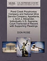 Pond Creek Pocahontas Company and National Mine Service Company, Appellants, V. Arch J. Alexander, Individually U.S. Supreme Court Transcript of Recor (Paperback)