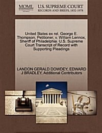 United States Ex Rel. George E. Thompson, Petitioner, V. William Lennox, Sheriff of Philadelphia. U.S. Supreme Court Transcript of Record with Support (Paperback)