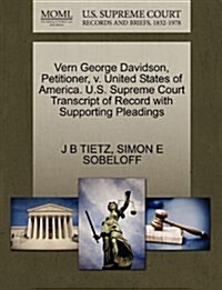 Vern George Davidson, Petitioner, V. United States of America. U.S. Supreme Court Transcript of Record with Supporting Pleadings (Paperback)