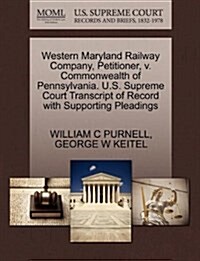 Western Maryland Railway Company, Petitioner, V. Commonwealth of Pennsylvania. U.S. Supreme Court Transcript of Record with Supporting Pleadings (Paperback)