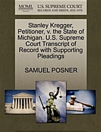 Stanley Kregger, Petitioner, V. the State of Michigan. U.S. Supreme Court Transcript of Record with Supporting Pleadings (Paperback)