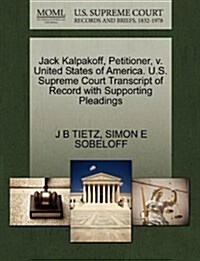 Jack Kalpakoff, Petitioner, V. United States of America. U.S. Supreme Court Transcript of Record with Supporting Pleadings (Paperback)