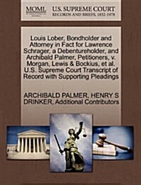 Louis Lober, Bondholder and Attorney in Fact for Lawrence Schrager, a Debentureholder, and Archibald Palmer, Petitioners, V. Morgan, Lewis & Bockius, (Paperback)