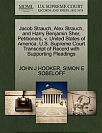 Jacob Strauch, Alex Strauch, and Harry Benjamin Sher, Petitioners, V. United States of America. U.S. Supreme Court Transcript of Record with Supportin (Paperback)