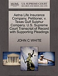 Aetna Life Insurance Company, Petitioner, V. Texas Gulf Sulphur Company. U.S. Supreme Court Transcript of Record with Supporting Pleadings (Paperback)