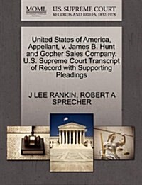 United States of America, Appellant, V. James B. Hunt and Gopher Sales Company. U.S. Supreme Court Transcript of Record with Supporting Pleadings (Paperback)