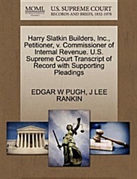 Harry Slatkin Builders, Inc., Petitioner, V. Commissioner of Internal Revenue. U.S. Supreme Court Transcript of Record with Supporting Pleadings (Paperback)
