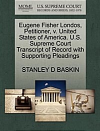 Eugene Fisher Londos, Petitioner, V. United States of America. U.S. Supreme Court Transcript of Record with Supporting Pleadings (Paperback)