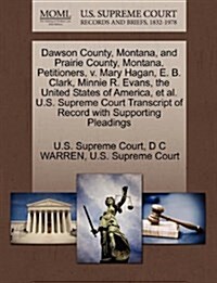 Dawson County, Montana, and Prairie County, Montana, Petitioners, V. Mary Hagan, E. B. Clark, Minnie R. Evans, the United States of America, et al. U. (Paperback)