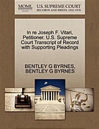 In Re Joseph F. Vitari, Petitioner. U.S. Supreme Court Transcript of Record with Supporting Pleadings (Paperback)