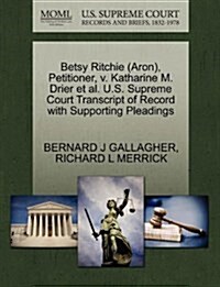 Betsy Ritchie (Aron), Petitioner, V. Katharine M. Drier et al. U.S. Supreme Court Transcript of Record with Supporting Pleadings (Paperback)