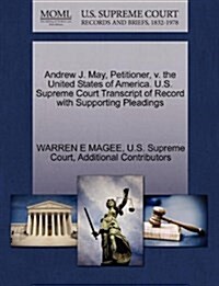 Andrew J. May, Petitioner, V. the United States of America. U.S. Supreme Court Transcript of Record with Supporting Pleadings (Paperback)