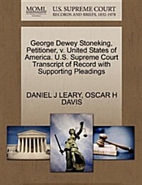 George Dewey Stoneking, Petitioner, V. United States of America. U.S. Supreme Court Transcript of Record with Supporting Pleadings (Paperback)