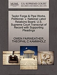 Taylor Forge & Pipe Works, Petitioner, V. National Labor Relations Board. U.S. Supreme Court Transcript of Record with Supporting Pleadings (Paperback)