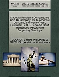 Magnolia Petroleum Company, the Ohio Oil Company, the Superior Oil Company, and Wesley West, Petitioners, V. U.S. Supreme Court Transcript of Record w (Paperback)