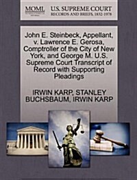 John E. Steinbeck, Appellant, V. Lawrence E. Gerosa, Comptroller of the City of New York, and George M. U.S. Supreme Court Transcript of Record with S (Paperback)