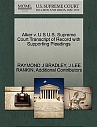 Alker V. U S U.S. Supreme Court Transcript of Record with Supporting Pleadings (Paperback)