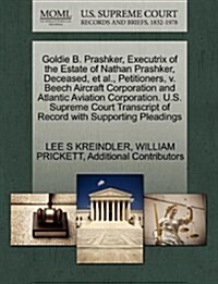Goldie B. Prashker, Executrix of the Estate of Nathan Prashker, Deceased, et al., Petitioners, V. Beech Aircraft Corporation and Atlantic Aviation Cor (Paperback)