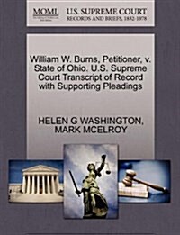 William W. Burns, Petitioner, V. State of Ohio. U.S. Supreme Court Transcript of Record with Supporting Pleadings (Paperback)
