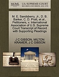 M. E. Sandsberry, JR., D. B. Barker, C. D. Pratt, et al., Petitioners, V. International Association of U.S. Supreme Court Transcript of Record with Su (Paperback)