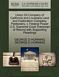 Union Oil Company of California and Louisiana Land and Exploration Company, Petitioners, V. Federal Power U.S. Supreme Court Transcript of Record with (Paperback)