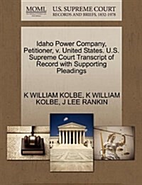 Idaho Power Company, Petitioner, V. United States. U.S. Supreme Court Transcript of Record with Supporting Pleadings (Paperback)