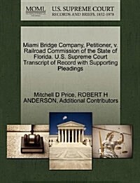 Miami Bridge Company, Petitioner, V. Railroad Commission of the State of Florida. U.S. Supreme Court Transcript of Record with Supporting Pleadings (Paperback)