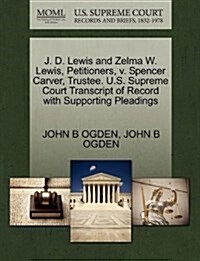 J. D. Lewis and Zelma W. Lewis, Petitioners, V. Spencer Carver, Trustee. U.S. Supreme Court Transcript of Record with Supporting Pleadings (Paperback)