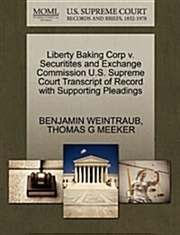 Liberty Baking Corp V. Securitites and Exchange Commission U.S. Supreme Court Transcript of Record with Supporting Pleadings (Paperback)