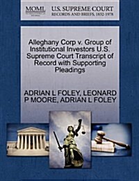 Alleghany Corp V. Group of Institutional Investors U.S. Supreme Court Transcript of Record with Supporting Pleadings (Paperback)