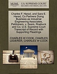 Charles F. Harad, and Sara E. Harad, Co Partners Doing Business as Industrial Engineering Associates, Petitioners, V. Sears, Roebuck and Co. U.S. Supr (Paperback)
