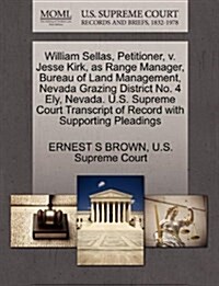 William Sellas, Petitioner, V. Jesse Kirk, as Range Manager, Bureau of Land Management, Nevada Grazing District No. 4 Ely, Nevada. U.S. Supreme Court (Paperback)