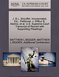 J. & L. Snouffer, Incorporated, Etc., Petitioner, V. Wilbur B. Adams, et al. U.S. Supreme Court Transcript of Record with Supporting Pleadings (Paperback)
