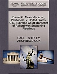 Daniel G. Alexander et al., Petitioners, V. United States. U.S. Supreme Court Transcript of Record with Supporting Pleadings (Paperback)