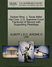 Switzer Bros. V. Texas Miller Hat Corp. U.S. Supreme Court Transcript of Record with Supporting Pleadings (Paperback)