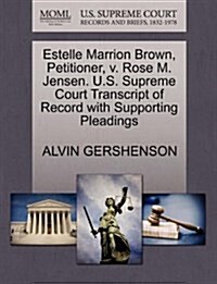 Estelle Marrion Brown, Petitioner, V. Rose M. Jensen. U.S. Supreme Court Transcript of Record with Supporting Pleadings (Paperback)