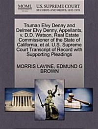 Truman Elvy Denny and Delmer Elvy Denny, Appellants, V. D.D. Watson, Real Estate Commissioner of the State of California, et al. U.S. Supreme Court Tr (Paperback)