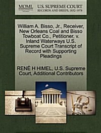 William A. Bisso, JR., Receiver, New Orleans Coal and Bisso Towboat Co., Petitioner, V. Inland Waterways U.S. Supreme Court Transcript of Record with (Paperback)