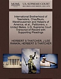 International Brotherhood of Teamsters, Chauffeurs, Warehousemen and Helpers of America, et al., Petitioners, V. United States. U.S. Supreme Court Tra (Paperback)