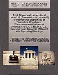 Truck Drivers and Helpers Local Union 728 (Formerly Local Union 859) of International Brotherhood of Teamsters, Chauffeurs, Warehousemen & Helpers of (Paperback)