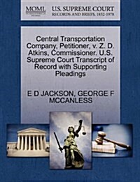 Central Transportation Company, Petitioner, V. Z. D. Atkins, Commissioner. U.S. Supreme Court Transcript of Record with Supporting Pleadings (Paperback)