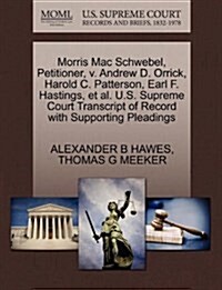 Morris Mac Schwebel, Petitioner, V. Andrew D. Orrick, Harold C. Patterson, Earl F. Hastings, et al. U.S. Supreme Court Transcript of Record with Suppo (Paperback)