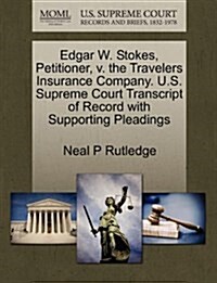 Edgar W. Stokes, Petitioner, V. the Travelers Insurance Company. U.S. Supreme Court Transcript of Record with Supporting Pleadings (Paperback)