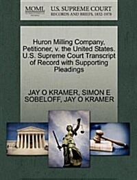 Huron Milling Company, Petitioner, V. the United States. U.S. Supreme Court Transcript of Record with Supporting Pleadings (Paperback)