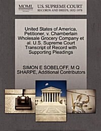 United States of America, Petitioner, V. Chamberlain Wholesale Grocery Company et al. U.S. Supreme Court Transcript of Record with Supporting Pleading (Paperback)