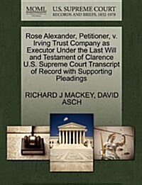 Rose Alexander, Petitioner, V. Irving Trust Company as Executor Under the Last Will and Testament of Clarence U.S. Supreme Court Transcript of Record (Paperback)